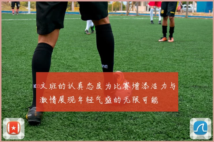 文班的认真态度为比赛增添活力与激情展现年轻气盛的无限可能