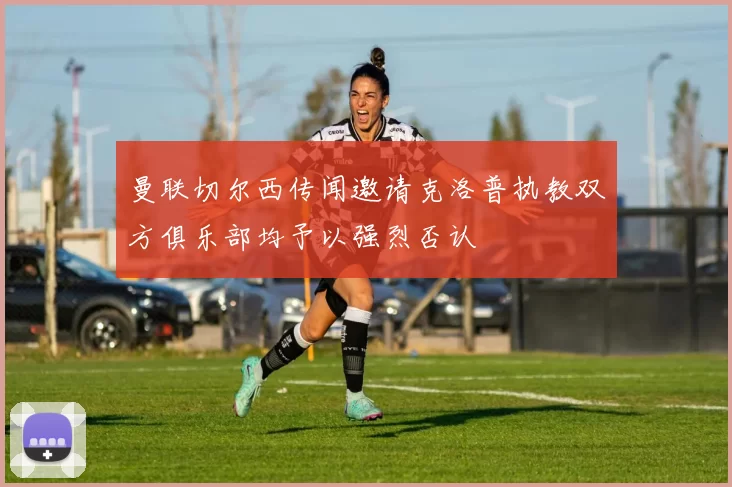 曼联切尔西传闻邀请克洛普执教双方俱乐部均予以强烈否认