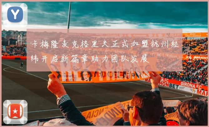 卡梅隆麦克格里夫正式加盟杭州经纬开启新篇章助力团队发展